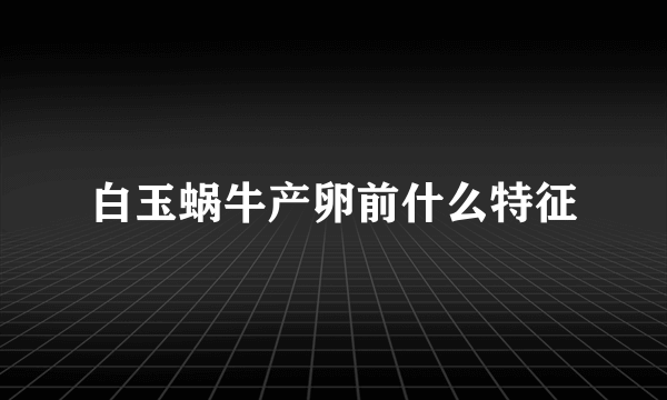 白玉蜗牛产卵前什么特征