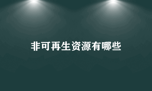 非可再生资源有哪些