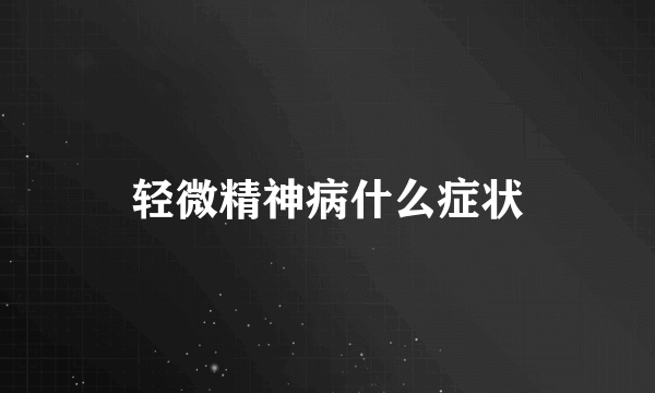 轻微精神病什么症状