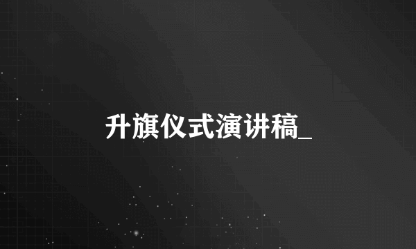 升旗仪式演讲稿_