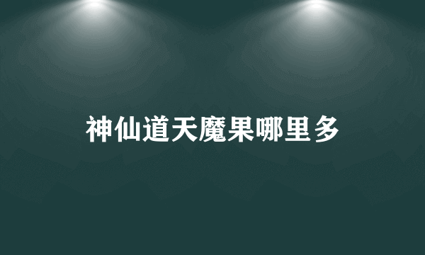 神仙道天魔果哪里多