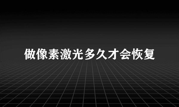 做像素激光多久才会恢复