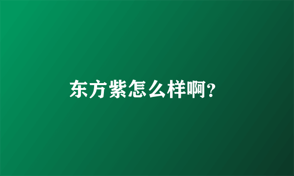 东方紫怎么样啊？