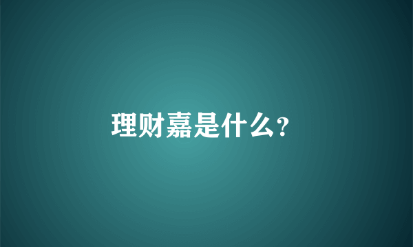 理财嘉是什么？