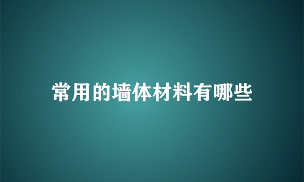 常用的墙体材料有哪些