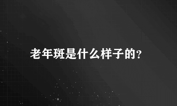 老年斑是什么样子的？