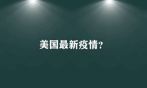 美国最新疫情？
