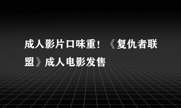 成人影片口味重！《复仇者联盟》成人电影发售