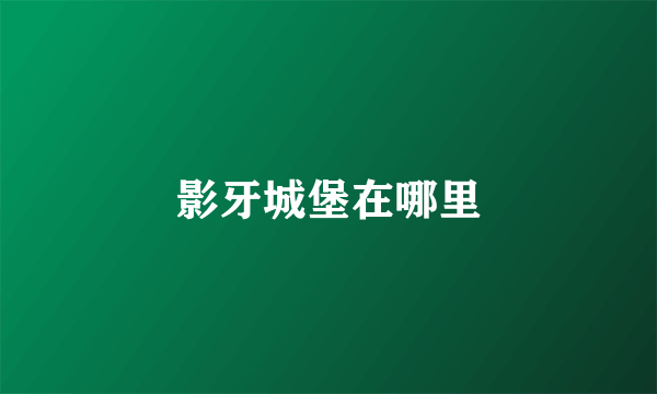 影牙城堡在哪里