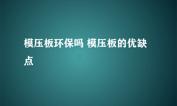 模压板环保吗 模压板的优缺点