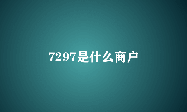 7297是什么商户