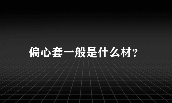 偏心套一般是什么材？