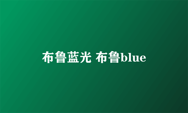 布鲁蓝光 布鲁blue
