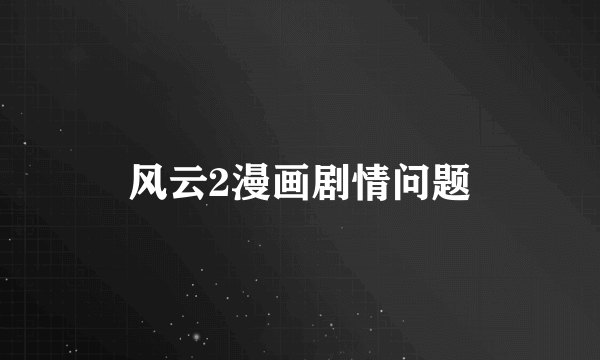 风云2漫画剧情问题