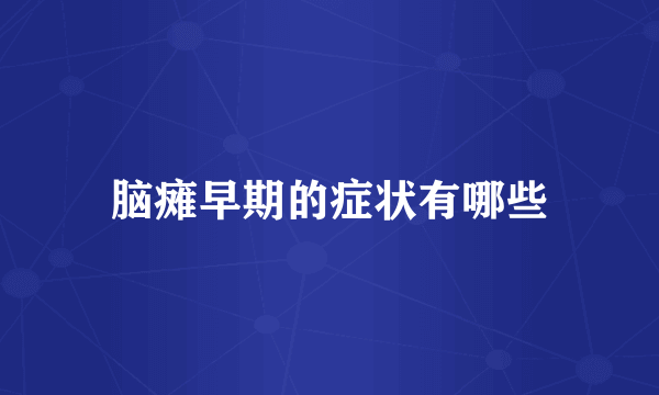 脑瘫早期的症状有哪些