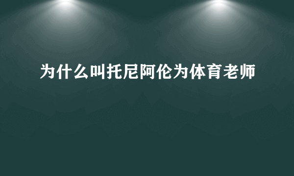为什么叫托尼阿伦为体育老师