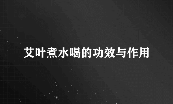 艾叶煮水喝的功效与作用
