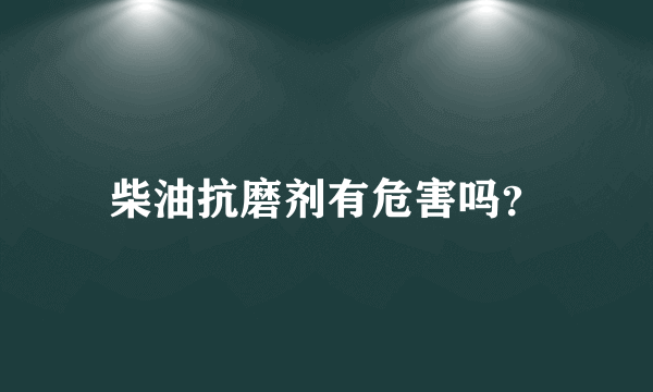 柴油抗磨剂有危害吗？