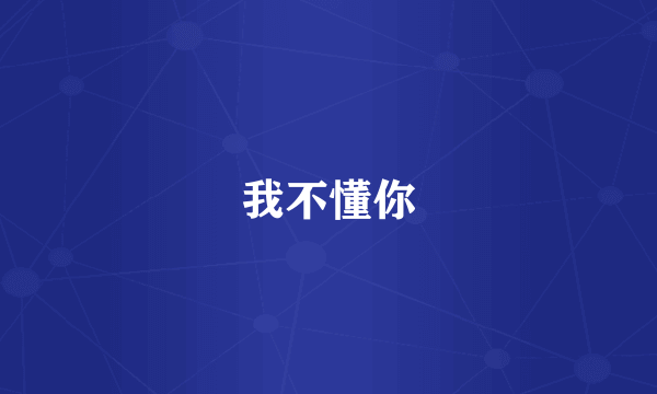 我不懂你