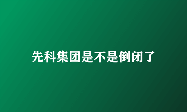 先科集团是不是倒闭了