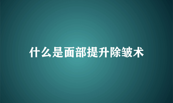 什么是面部提升除皱术