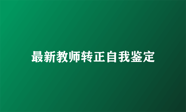 最新教师转正自我鉴定