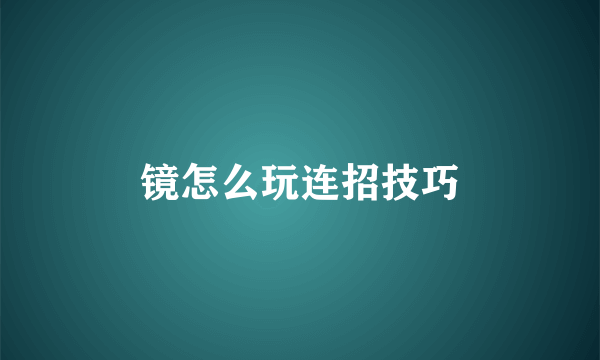 镜怎么玩连招技巧