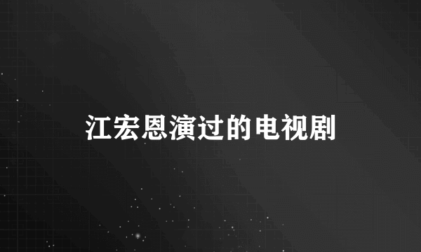 江宏恩演过的电视剧