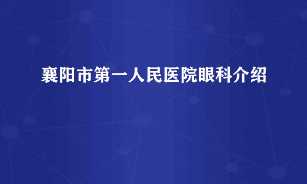 襄阳市第一人民医院眼科介绍