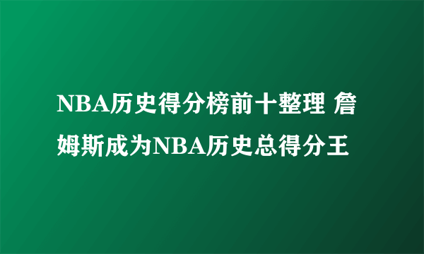 NBA历史得分榜前十整理 詹姆斯成为NBA历史总得分王