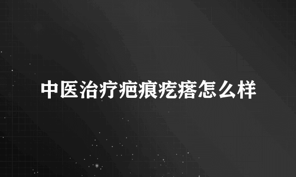 中医治疗疤痕疙瘩怎么样