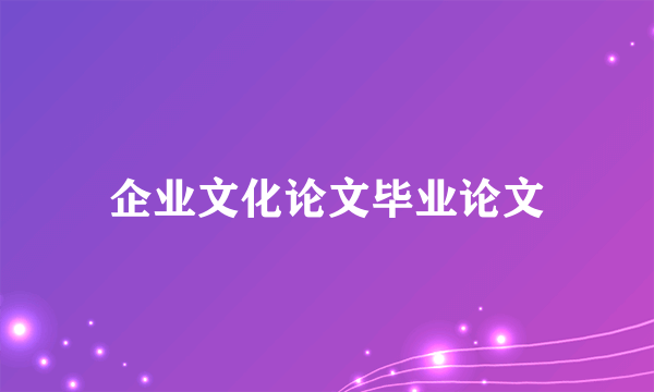 企业文化论文毕业论文