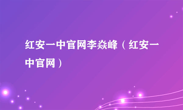红安一中官网李焱峰（红安一中官网）