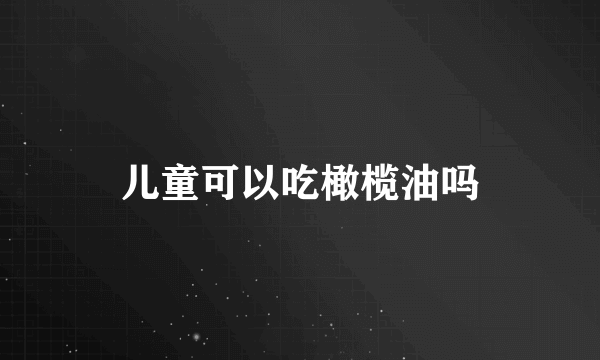 儿童可以吃橄榄油吗