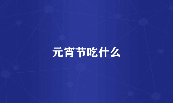 元宵节吃什么