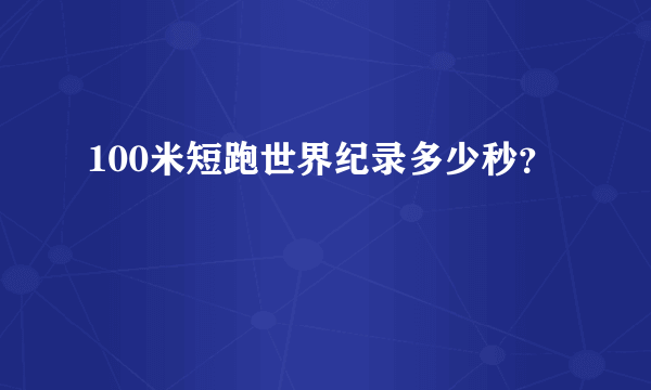 100米短跑世界纪录多少秒？