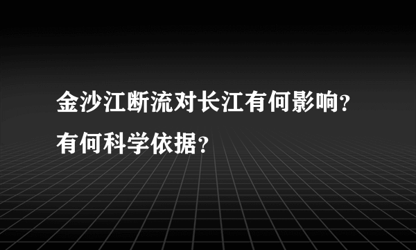 金沙江断流对长江有何影响？有何科学依据？