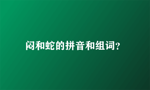 闷和蛇的拼音和组词？