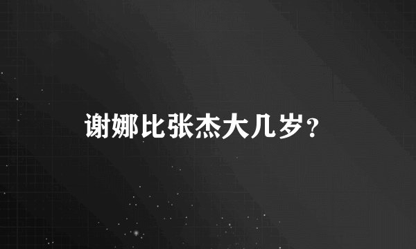 谢娜比张杰大几岁？