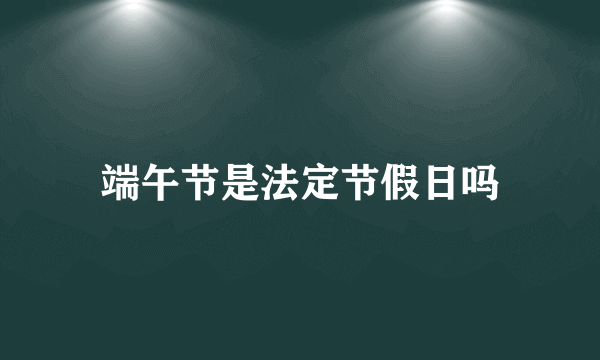 端午节是法定节假日吗