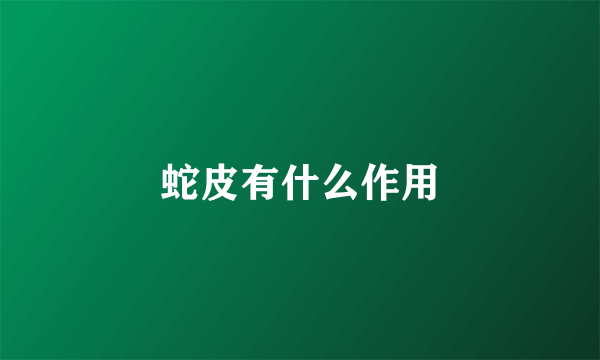 蛇皮有什么作用