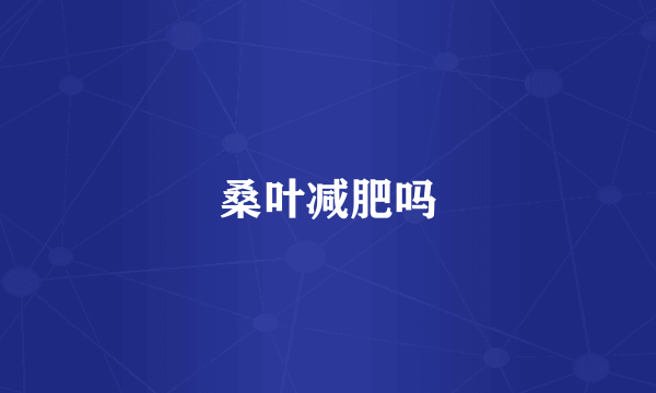 桑叶减肥吗
