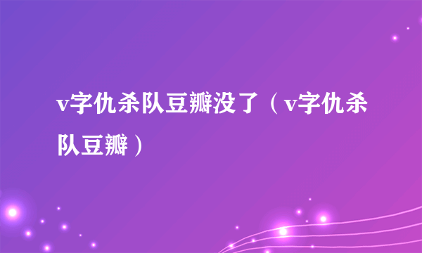 v字仇杀队豆瓣没了（v字仇杀队豆瓣）