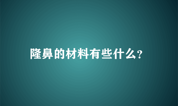 隆鼻的材料有些什么？