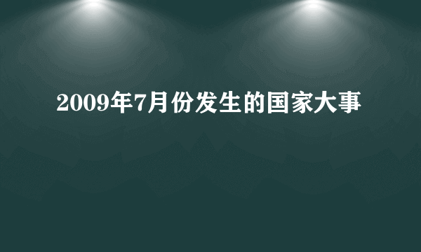 2009年7月份发生的国家大事