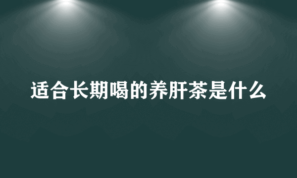 适合长期喝的养肝茶是什么