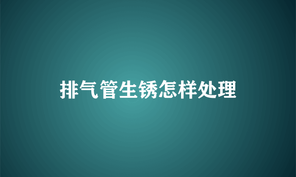 排气管生锈怎样处理