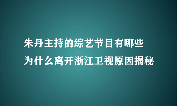 朱丹主持的综艺节目有哪些  为什么离开浙江卫视原因揭秘