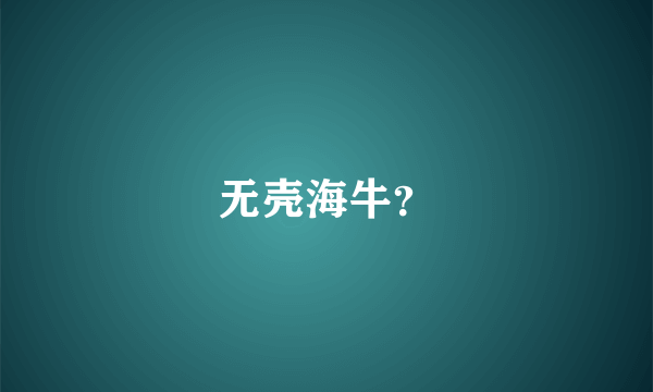无壳海牛？