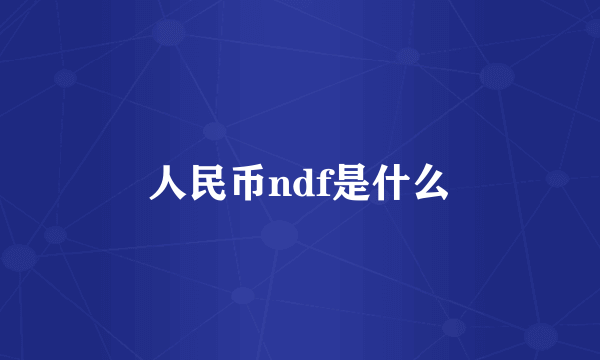 人民币ndf是什么